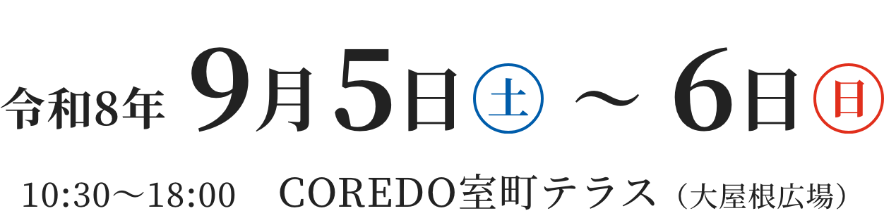 令和8年9月5日（土曜日）〜9月6日（日曜日）10:30〜18:00COREDO室町テラス（大屋根広場）